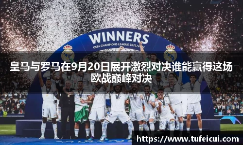 皇马与罗马在9月20日展开激烈对决谁能赢得这场欧战巅峰对决